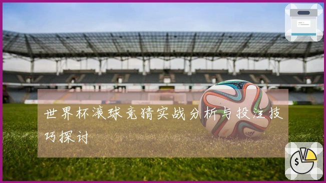 世界杯滚球竞猜实战分析与投注技巧探讨