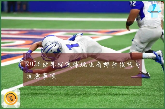 2026世界杯滚球玩法有哪些技巧与注意事项